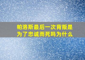 帕洛斯最后一次背叛是为了忠诚而死吗为什么