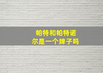 帕特和帕特诺尔是一个牌子吗