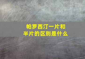 帕罗西汀一片和半片的区别是什么