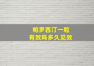 帕罗西汀一粒有效吗多久见效