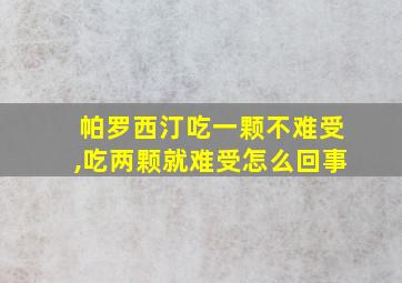 帕罗西汀吃一颗不难受,吃两颗就难受怎么回事