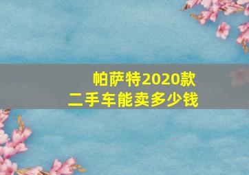 帕萨特2020款二手车能卖多少钱