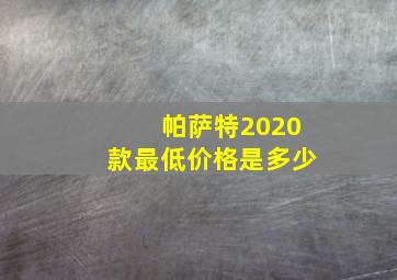 帕萨特2020款最低价格是多少