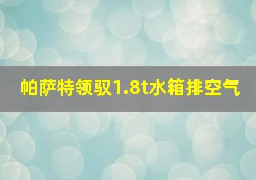 帕萨特领驭1.8t水箱排空气