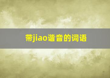 带jiao谐音的词语