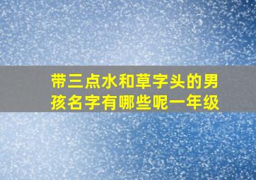 带三点水和草字头的男孩名字有哪些呢一年级