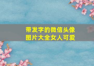 带发字的微信头像图片大全女人可爱