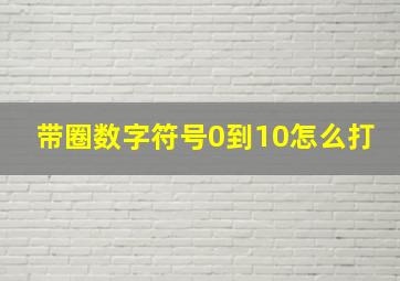 带圈数字符号0到10怎么打