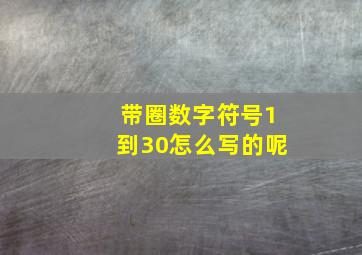 带圈数字符号1到30怎么写的呢