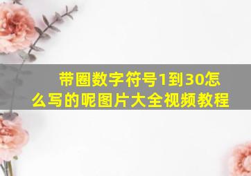 带圈数字符号1到30怎么写的呢图片大全视频教程