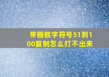 带圈数字符号51到100复制怎么打不出来