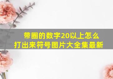 带圈的数字20以上怎么打出来符号图片大全集最新