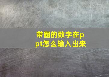 带圈的数字在ppt怎么输入出来