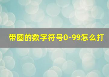 带圈的数字符号0-99怎么打