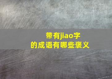 带有jiao字的成语有哪些褒义