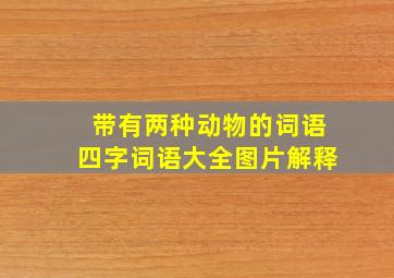 带有两种动物的词语四字词语大全图片解释