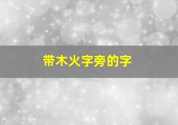 带木火字旁的字