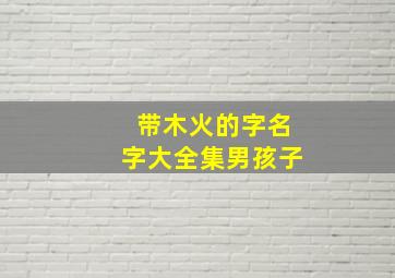 带木火的字名字大全集男孩子