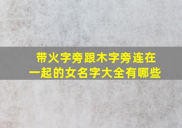 带火字旁跟木字旁连在一起的女名字大全有哪些