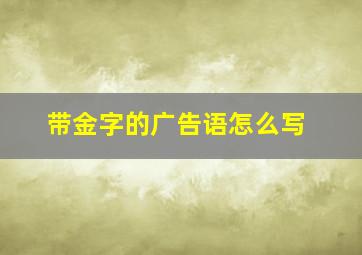 带金字的广告语怎么写