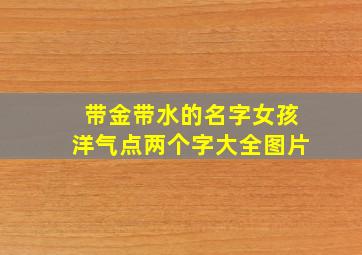 带金带水的名字女孩洋气点两个字大全图片