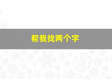 帮我找两个字