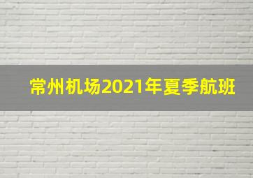 常州机场2021年夏季航班