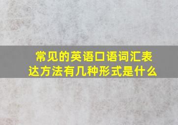 常见的英语口语词汇表达方法有几种形式是什么