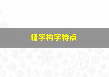 帽字构字特点