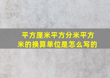 平方厘米平方分米平方米的换算单位是怎么写的