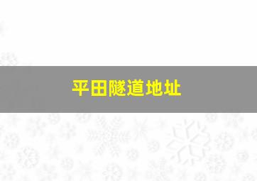 平田隧道地址