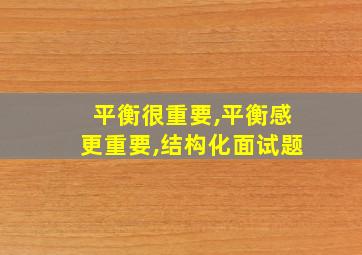 平衡很重要,平衡感更重要,结构化面试题