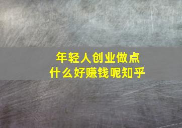 年轻人创业做点什么好赚钱呢知乎