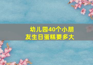 幼儿园40个小朋友生日蛋糕要多大