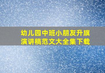 幼儿园中班小朋友升旗演讲稿范文大全集下载