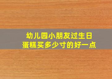 幼儿园小朋友过生日蛋糕买多少寸的好一点