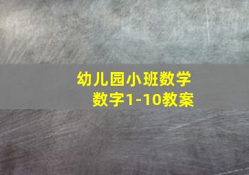 幼儿园小班数学数字1-10教案