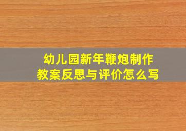 幼儿园新年鞭炮制作教案反思与评价怎么写