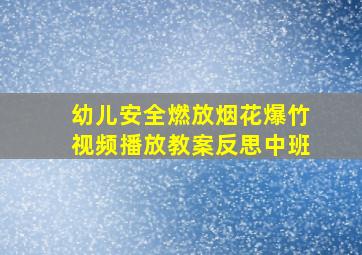 幼儿安全燃放烟花爆竹视频播放教案反思中班