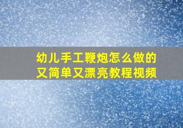 幼儿手工鞭炮怎么做的又简单又漂亮教程视频