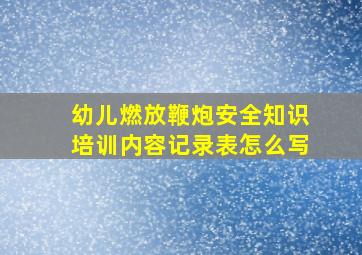 幼儿燃放鞭炮安全知识培训内容记录表怎么写