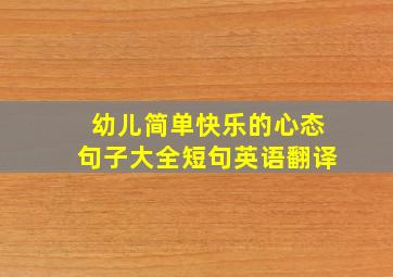 幼儿简单快乐的心态句子大全短句英语翻译