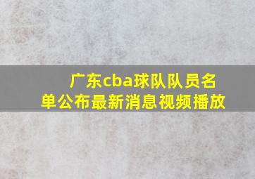 广东cba球队队员名单公布最新消息视频播放