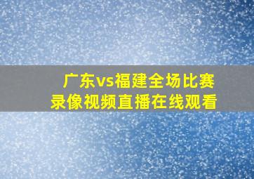 广东vs福建全场比赛录像视频直播在线观看