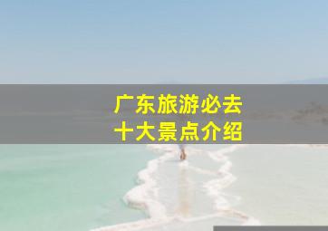 广东旅游必去十大景点介绍