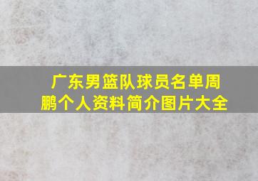 广东男篮队球员名单周鹏个人资料简介图片大全