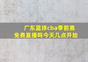 广东篮球cba季前赛免费直播吗今天几点开始