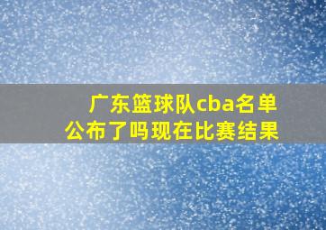 广东篮球队cba名单公布了吗现在比赛结果