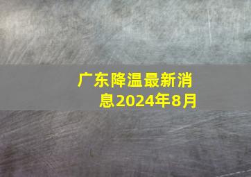 广东降温最新消息2024年8月