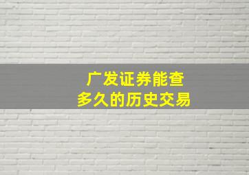 广发证券能查多久的历史交易